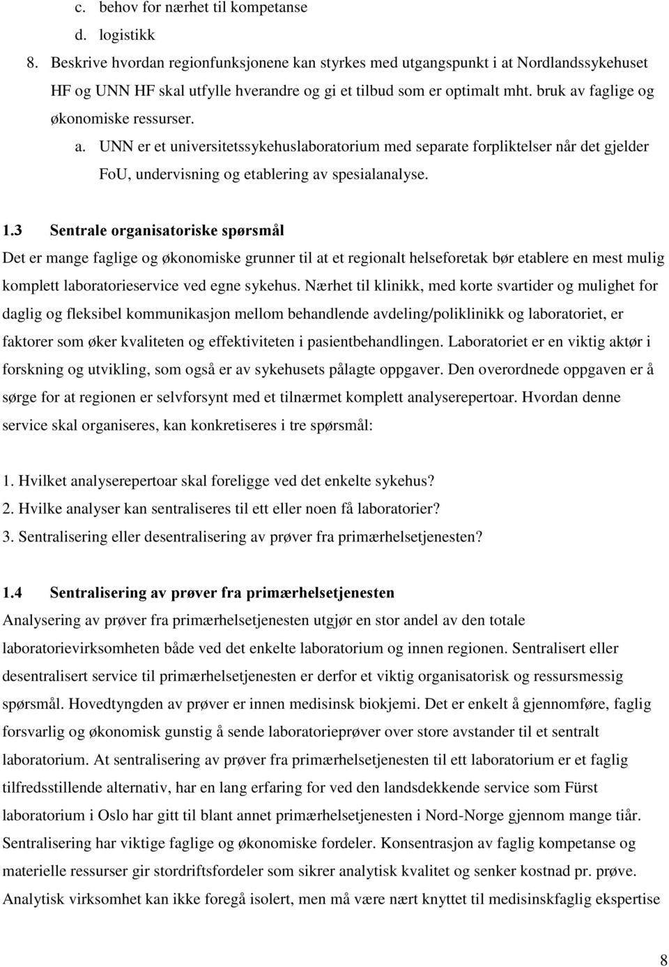 bruk av faglige og økonomiske ressurser. a. UNN er et universitetssykehuslaboratorium med separate forpliktelser når det gjelder FoU, undervisning og etablering av spesialanalyse. 1.