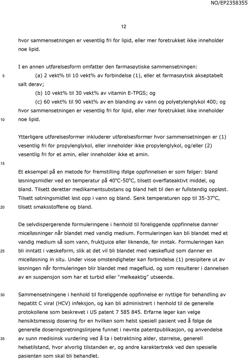 og (c) 60 vekt% til 90 vekt% av en blanding av vann og polyetylenglykol 400; og hvor sammensetningen er vesentlig fri for lipid, eller mer foretrukket ikke inneholder noe lipid.