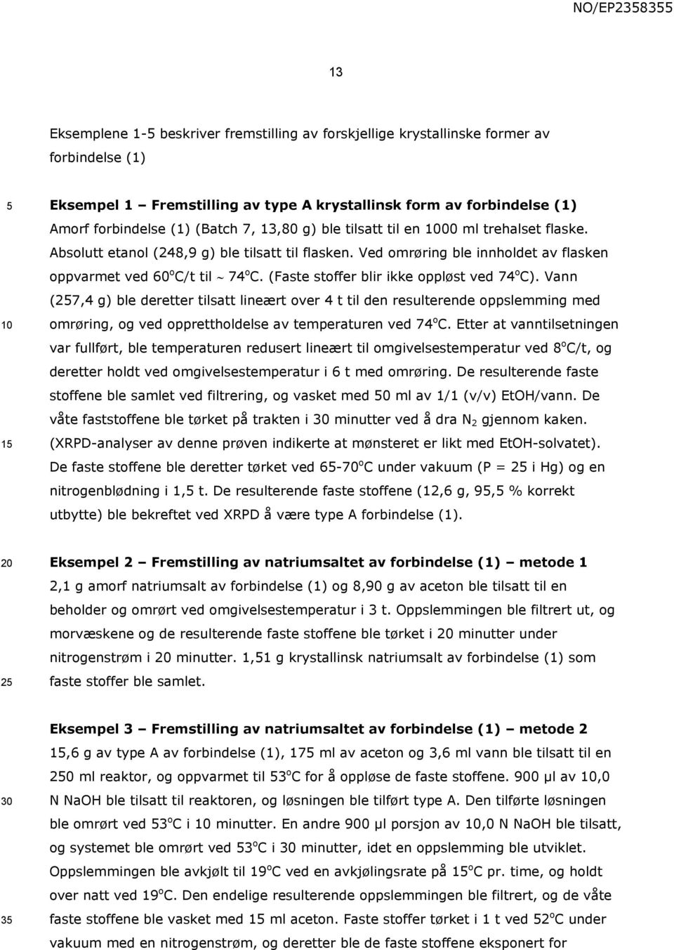 (Faste stoffer blir ikke oppløst ved 74 o C). Vann (27,4 g) ble deretter tilsatt lineært over 4 t til den resulterende oppslemming med omrøring, og ved opprettholdelse av temperaturen ved 74 o C.