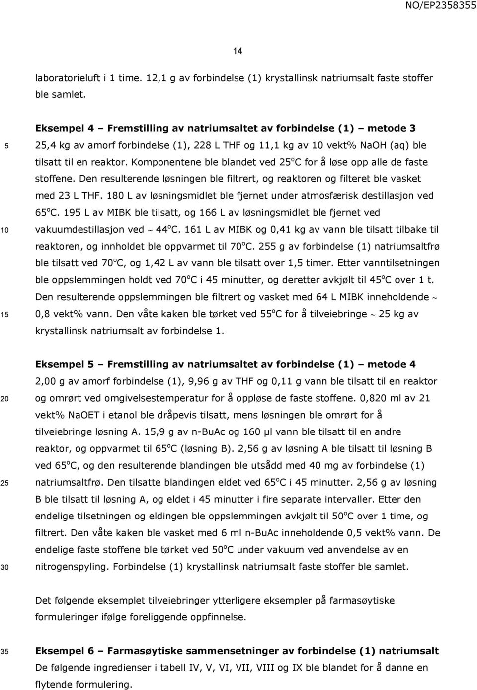 Komponentene ble blandet ved 2 o C for å løse opp alle de faste stoffene. Den resulterende løsningen ble filtrert, og reaktoren og filteret ble vasket med 23 L THF.