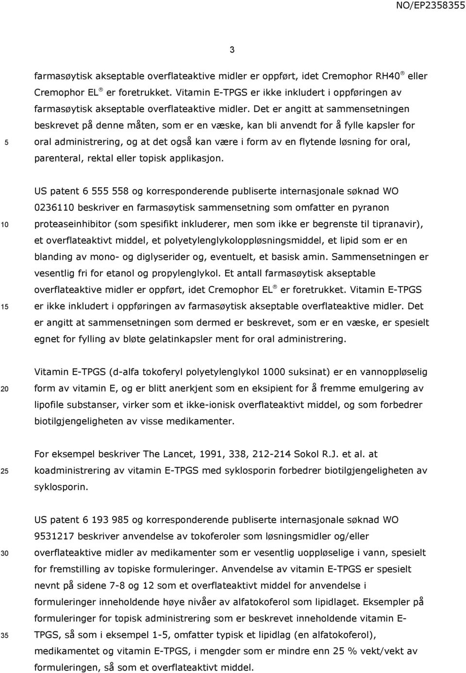 Det er angitt at sammensetningen beskrevet på denne måten, som er en væske, kan bli anvendt for å fylle kapsler for oral administrering, og at det også kan være i form av en flytende løsning for