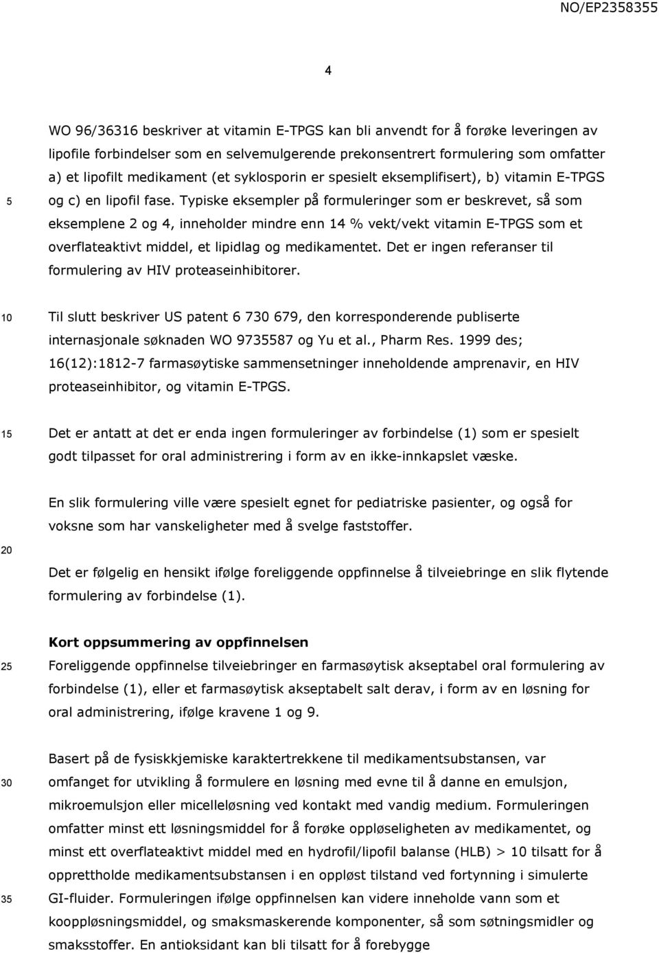 Typiske eksempler på formuleringer som er beskrevet, så som eksemplene 2 og 4, inneholder mindre enn 14 % vekt/vekt vitamin E-TPGS som et overflateaktivt middel, et lipidlag og medikamentet.