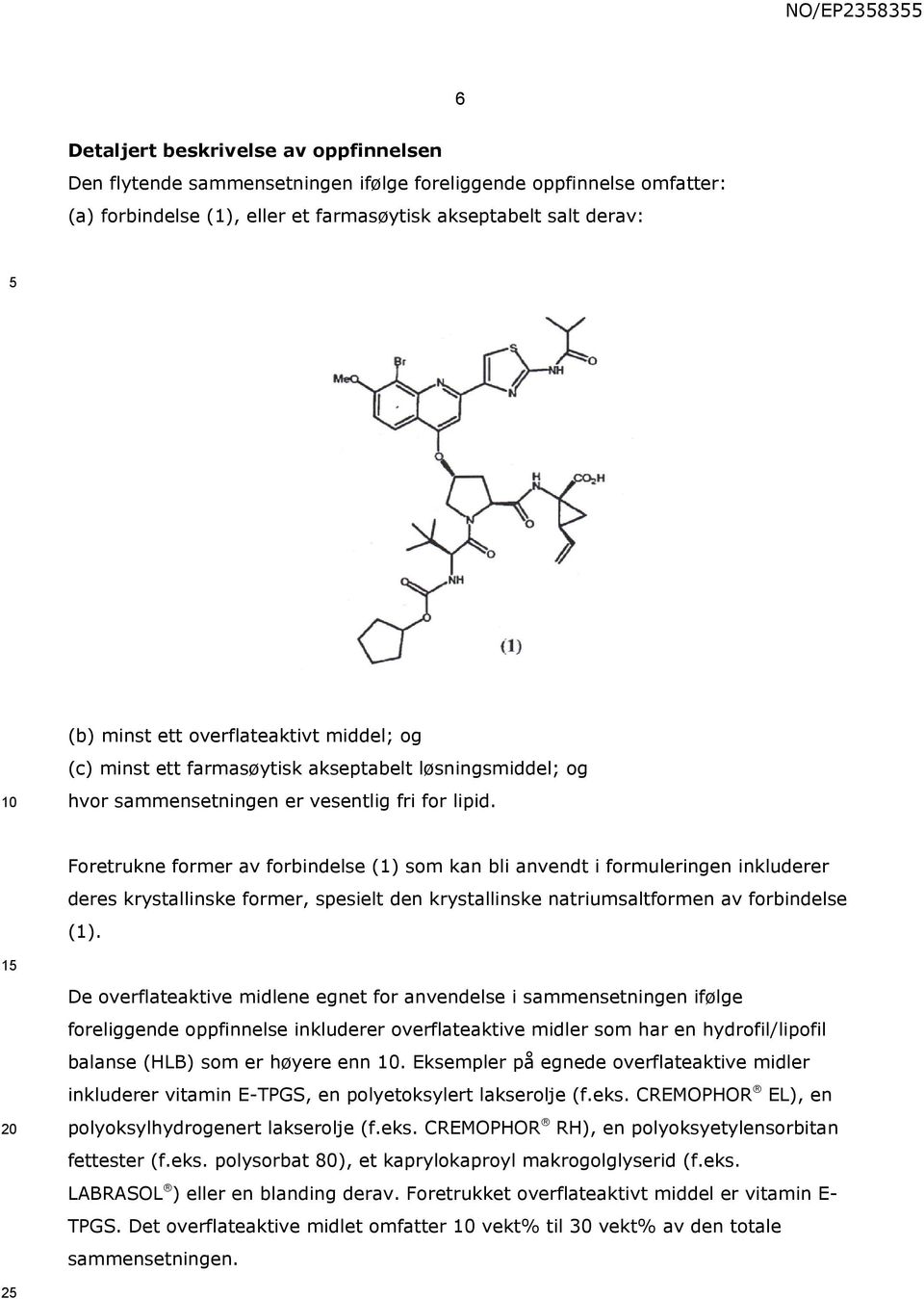 Foretrukne former av forbindelse (1) som kan bli anvendt i formuleringen inkluderer deres krystallinske former, spesielt den krystallinske natriumsaltformen av forbindelse (1).