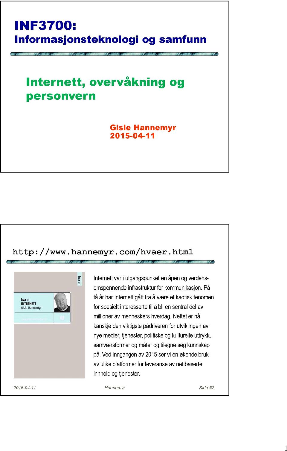 På få år har Internett gått fra å være et kaotisk fenomen for spesielt interesserte til å bli en sentral del av millioner av menneskers hverdag.