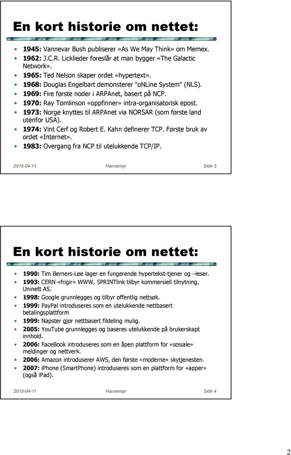 1973: Norge knyttes til ARPAnet via NORSAR (som første land utenfor USA). 1974: Vint Cerf og Robert E. Kahn definerer TCP. Første bruk av ordet «Internet».