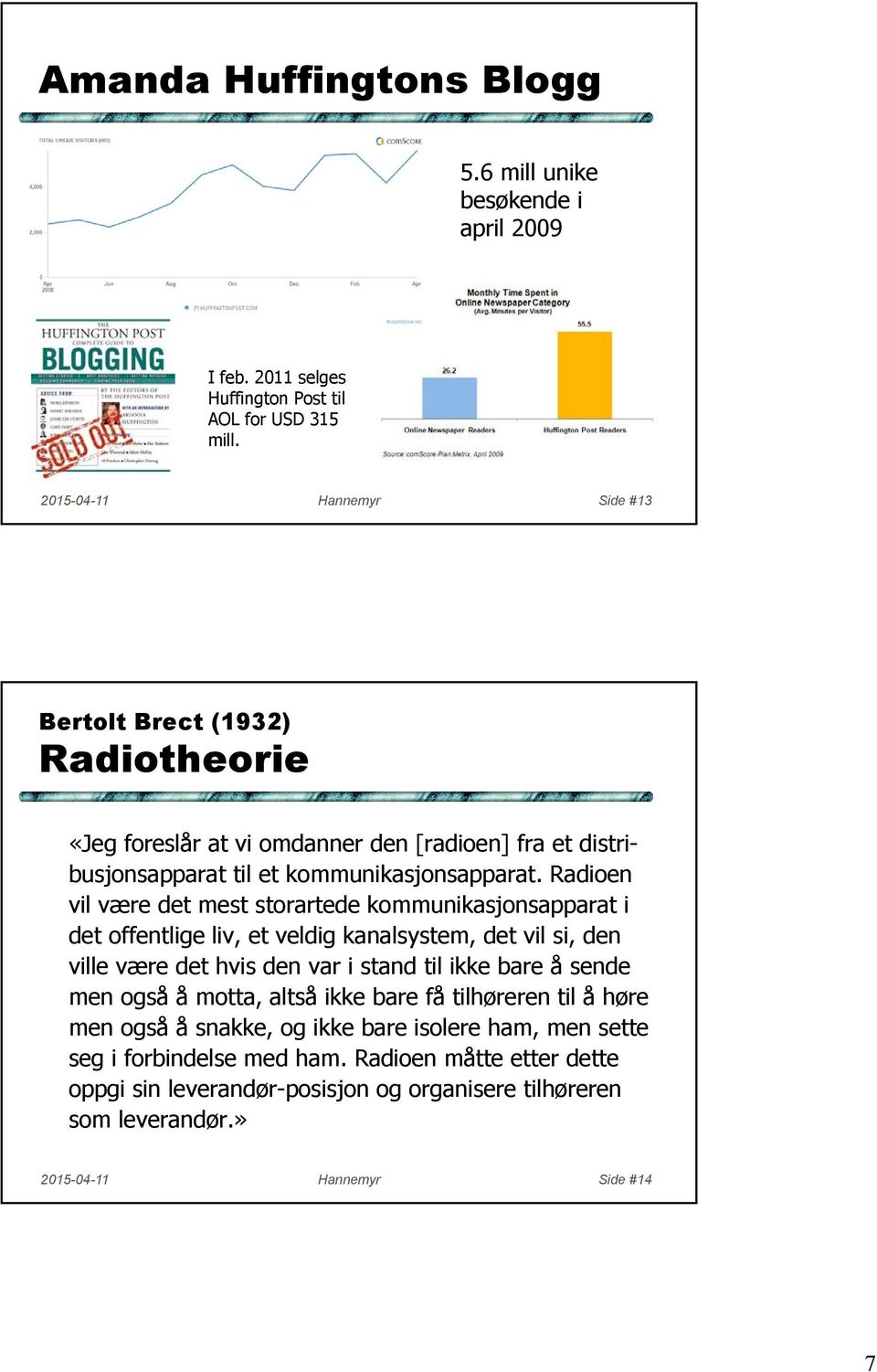 Radioen vil være det mest storartede kommunikasjonsapparat i det offentlige liv, et veldig kanalsystem, det vil si, den ville være det hvis den var i stand til ikke bare å sende men