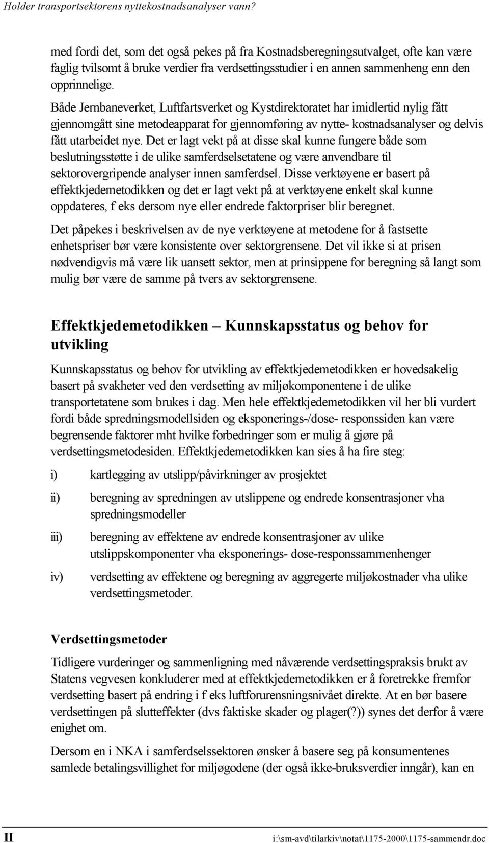 Det er lagt vekt på at disse skal kunne fungere både som beslutningsstøtte i de ulike samferdselsetatene og være anvendbare til sektorovergripende analyser innen samferdsel.