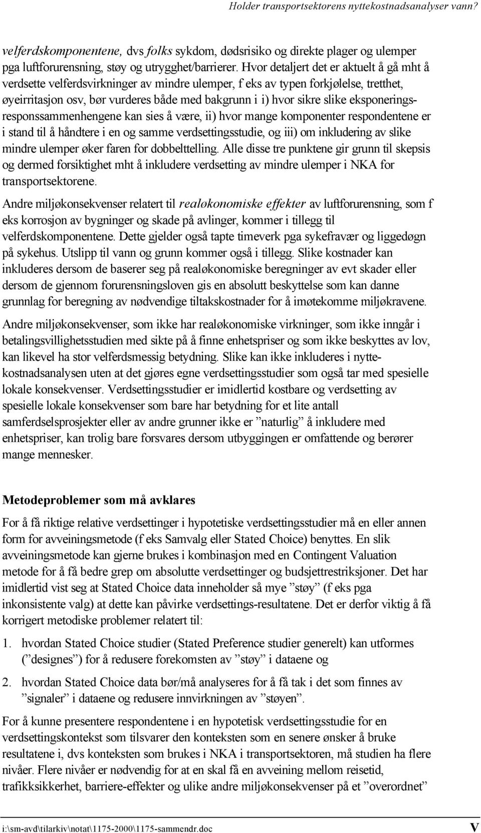 eksponeringsresponssammenhengene kan sies å være, ii) hvor mange komponenter respondentene er i stand til å håndtere i en og samme verdsettingsstudie, og iii) om inkludering av slike mindre ulemper