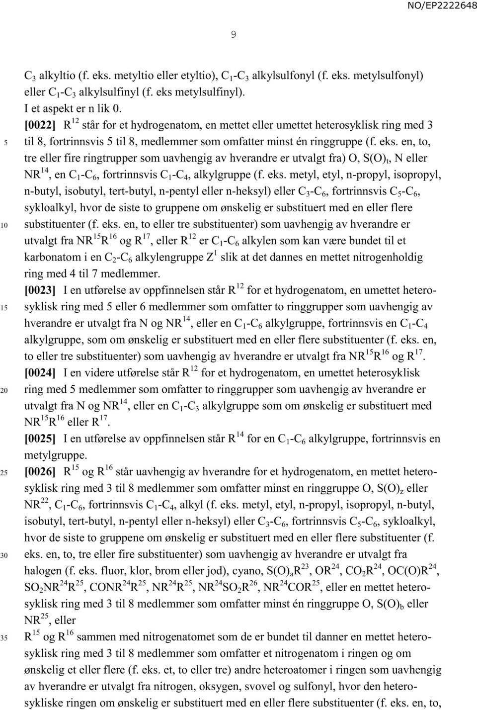 en, to, tre eller fire ringtrupper som uavhengig av hverandre er utvalgt fra) O, S(O) t, N eller NR 14, en C 1 -C 6, fortrinnsvis C 1 -C 4, alkylgruppe (f. eks.