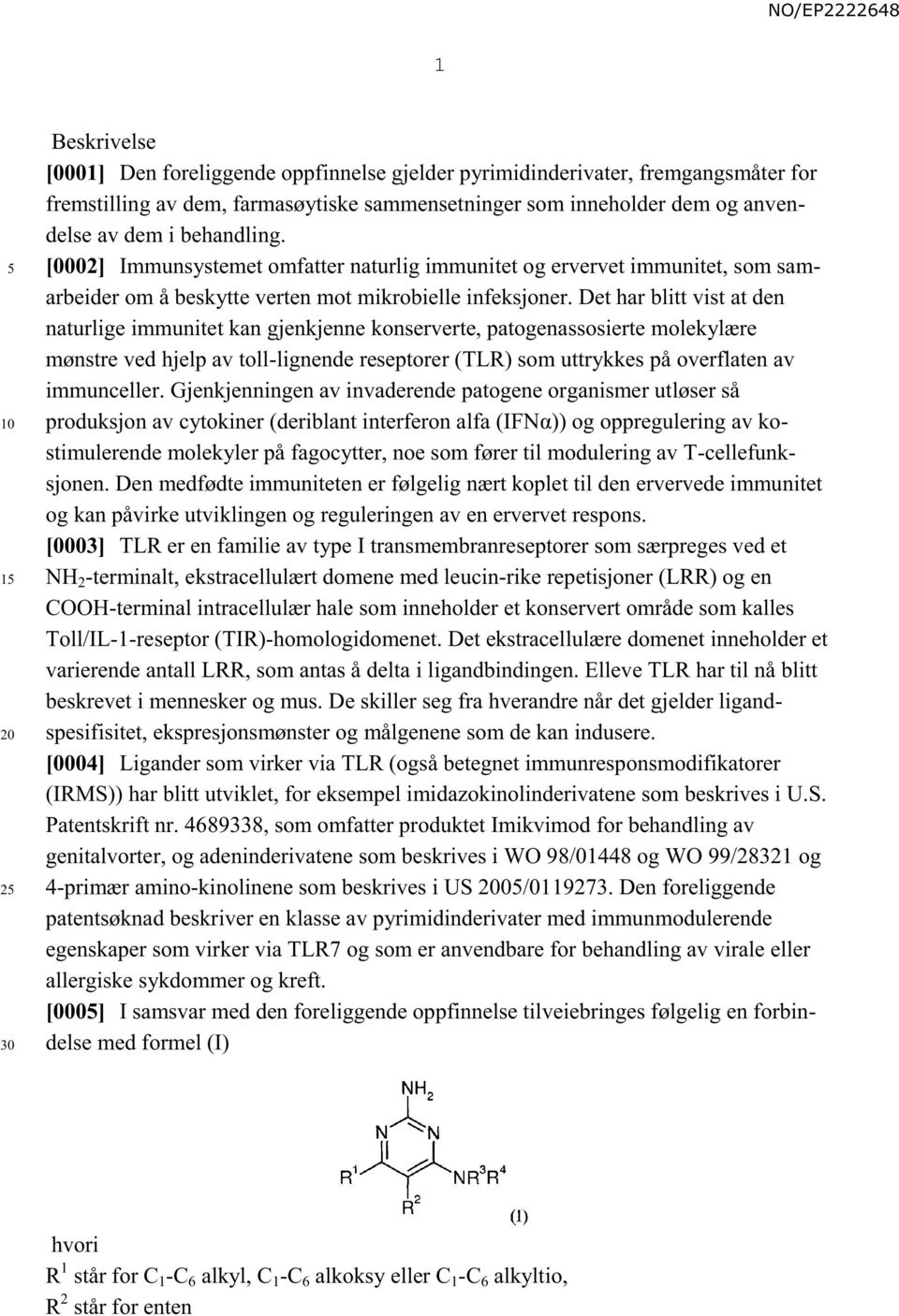 Det har blitt vist at den naturlige immunitet kan gjenkjenne konserverte, patogenassosierte molekylære mønstre ved hjelp av toll-lignende reseptorer (TLR) som uttrykkes på overflaten av immunceller.