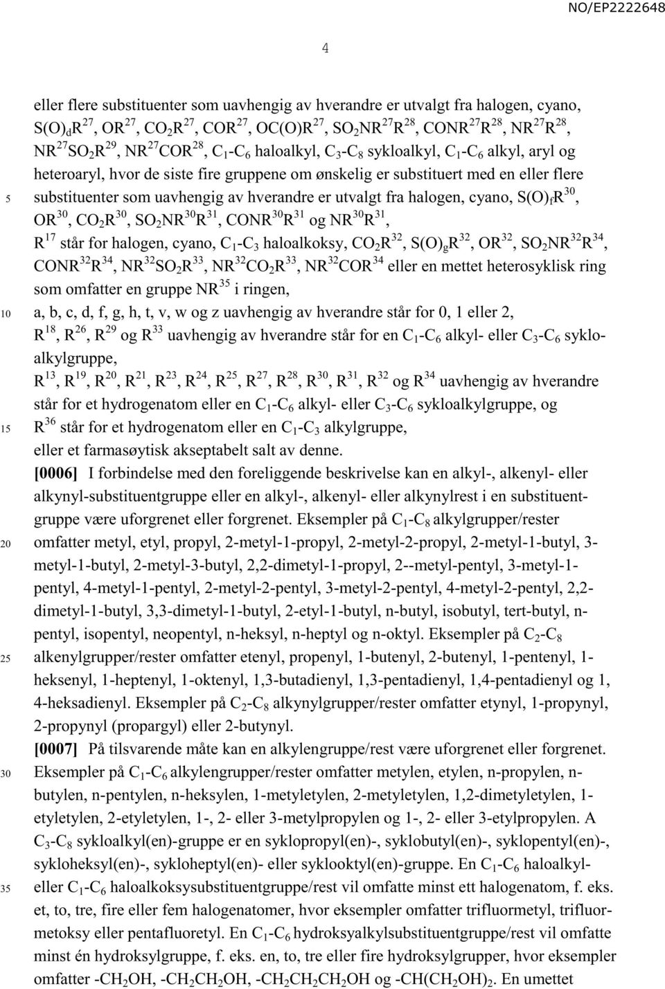 hverandre er utvalgt fra halogen, cyano, S(O) f R, OR, CO 2 R, SO 2 NR R 31, CONR R 31 og NR R 31, R 17 står for halogen, cyano, C 1 -C 3 haloalkoksy, CO 2 R 32, S(O) g R 32, OR 32, SO 2 NR 32 R 34,