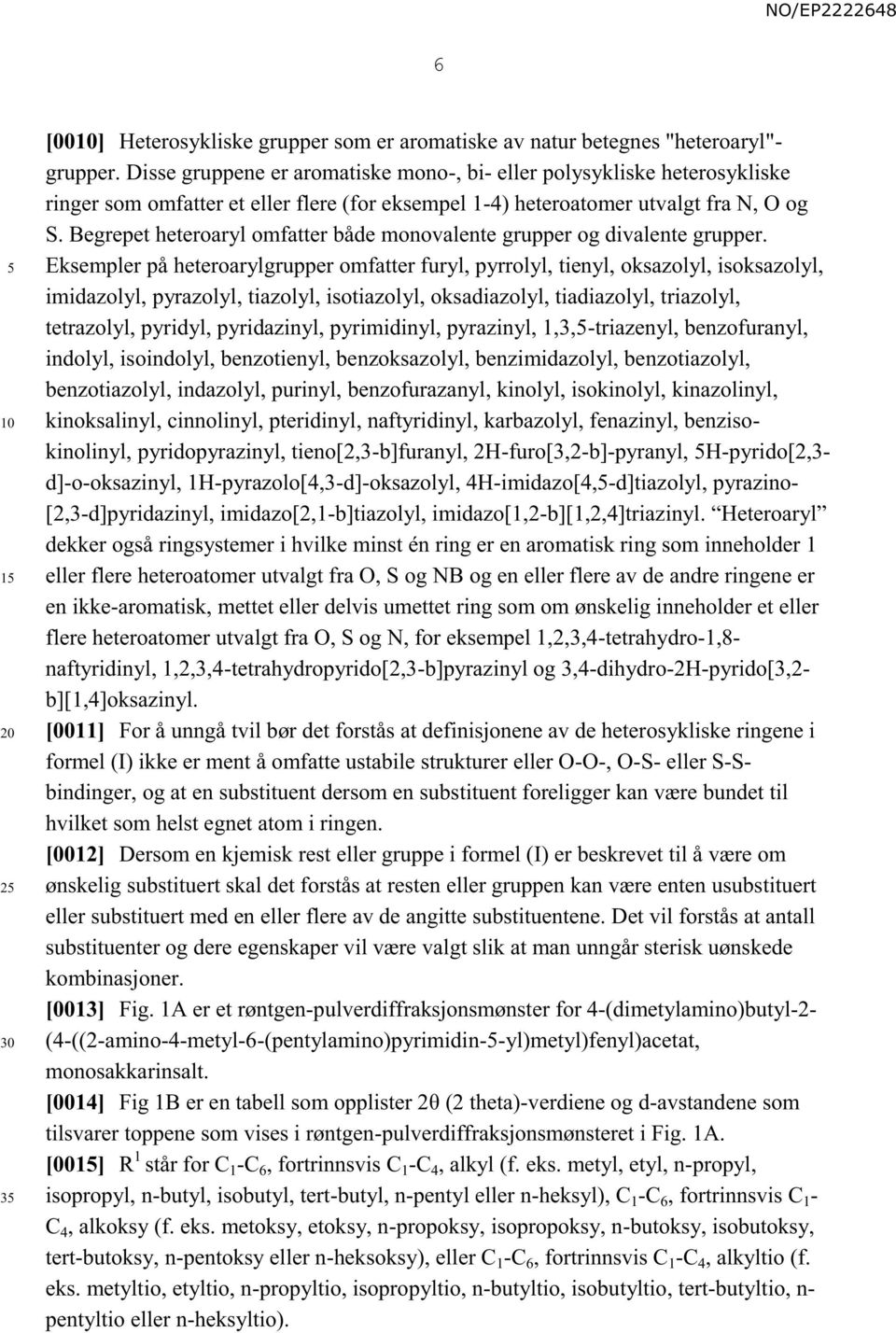 Begrepet heteroaryl omfatter både monovalente grupper og divalente grupper.