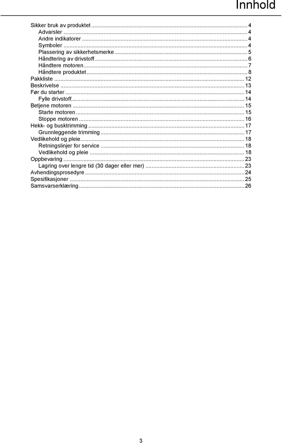 .. 15 Starte motoren... 15 Stoppe motoren... 16 Hekk- og busktrimming... 17 Grunnleggende trimming... 17 Vedlikehold og pleie.