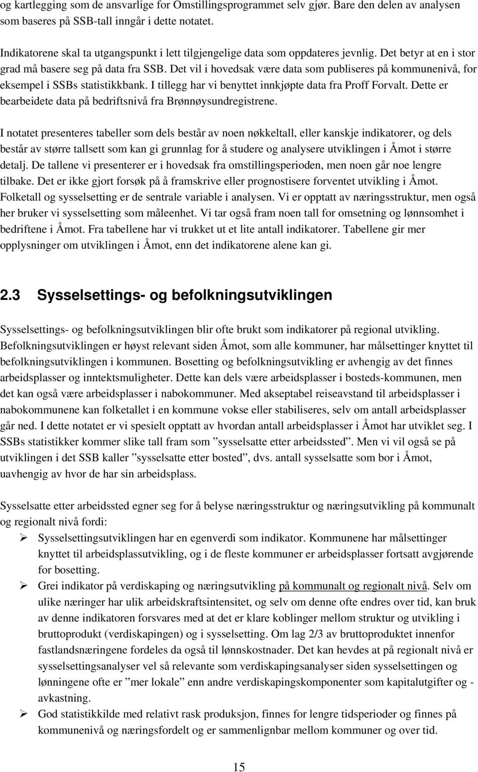 Det vil i hovedsak være data som publiseres på kommunenivå, for eksempel i SSBs statistikkbank. I tillegg har vi benyttet innkjøpte data fra Proff Forvalt.