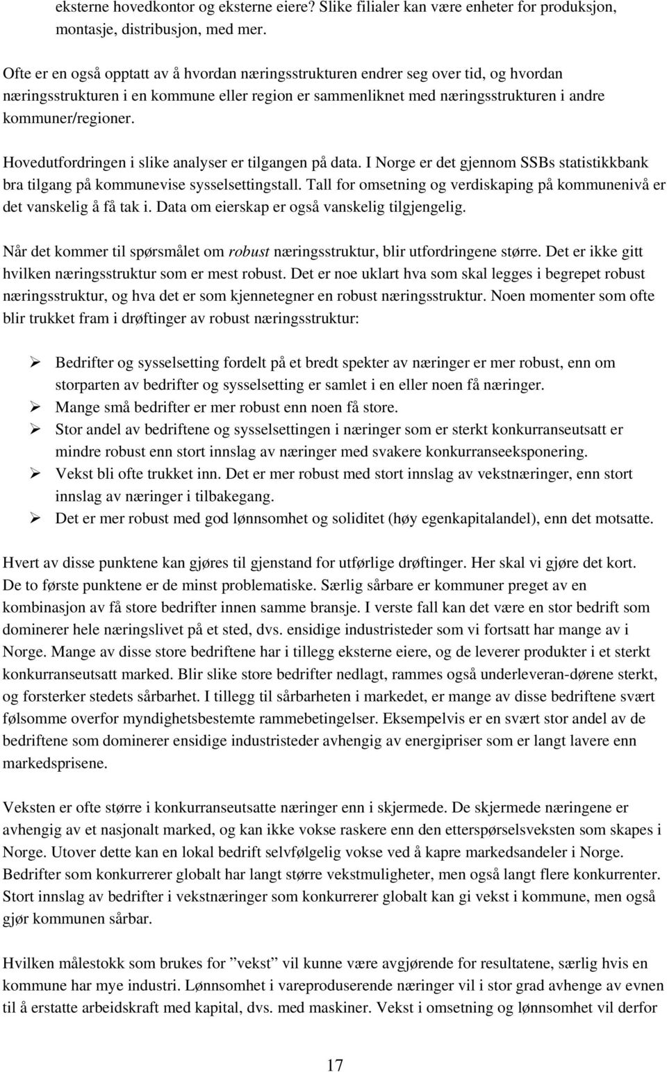 Hovedutfordringen i slike analyser er tilgangen på data. I Norge er det gjennom SSBs statistikkbank bra tilgang på kommunevise sysselsettingstall.