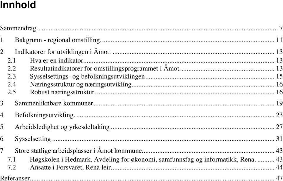 .. 19 4 Befolkningsutvikling.... 23 5 Arbeidsledighet og yrkesdeltaking... 27 6 Sysselsetting... 31 7 Store statlige arbeidsplasser i Åmot kommune... 43 7.