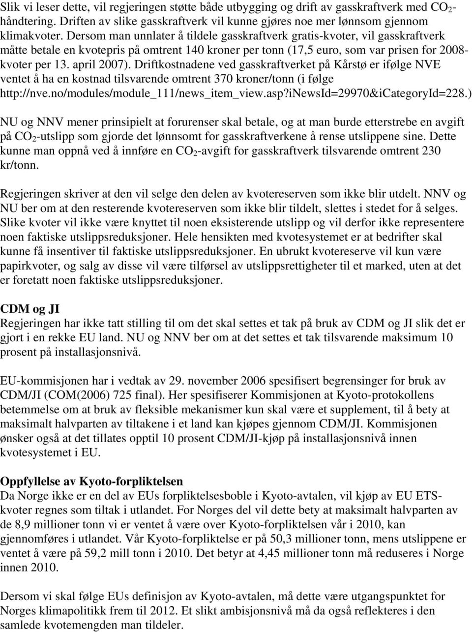 Driftkostnadene ved gasskraftverket på Kårstø er ifølge NVE ventet å ha en kostnad tilsvarende omtrent 370 kroner/tonn (i følge http://nve.no/modules/module_111/news_item_view.asp?
