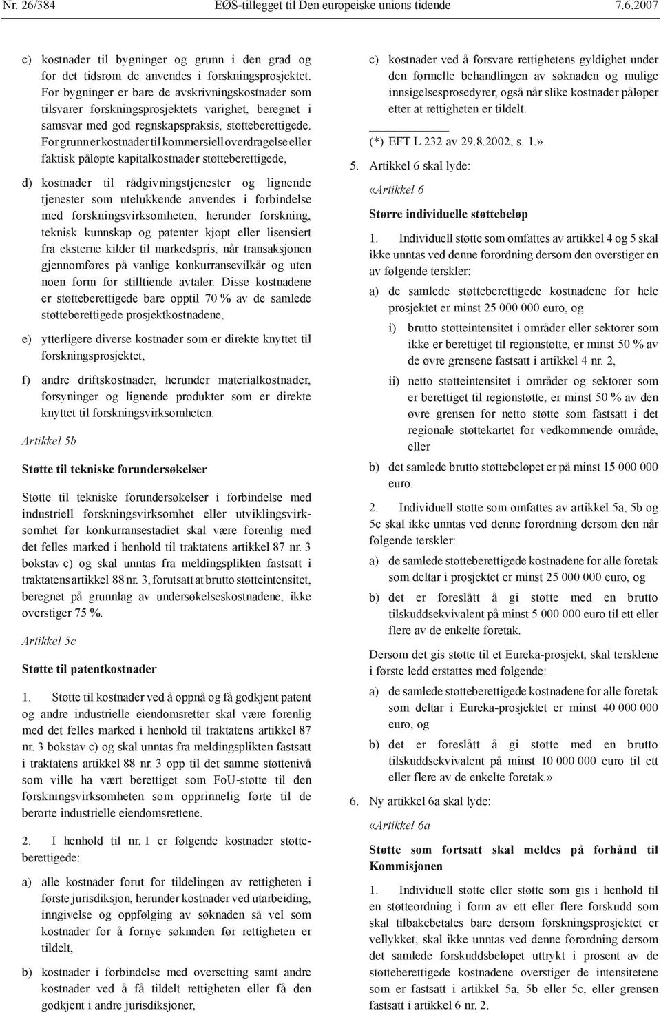 For grunn er kostnader til kommersiell overdragelse eller faktisk påløpte kapitalkostnader støtteberettigede, d) kostnader til rådgivningstjenester og lignende tjenester som utelukkende anvendes i