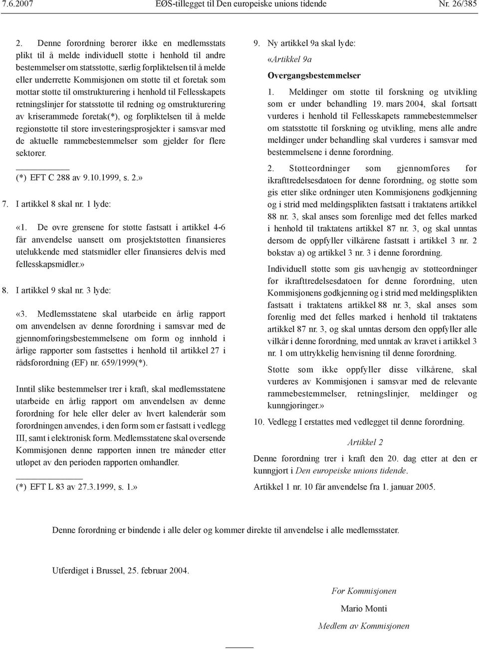 støtte til et foretak som mottar støtte til omstrukturering i henhold til Fellesskapets retningslinjer for statsstøtte til redning og omstrukturering av kriserammede foretak(*), og forpliktelsen til