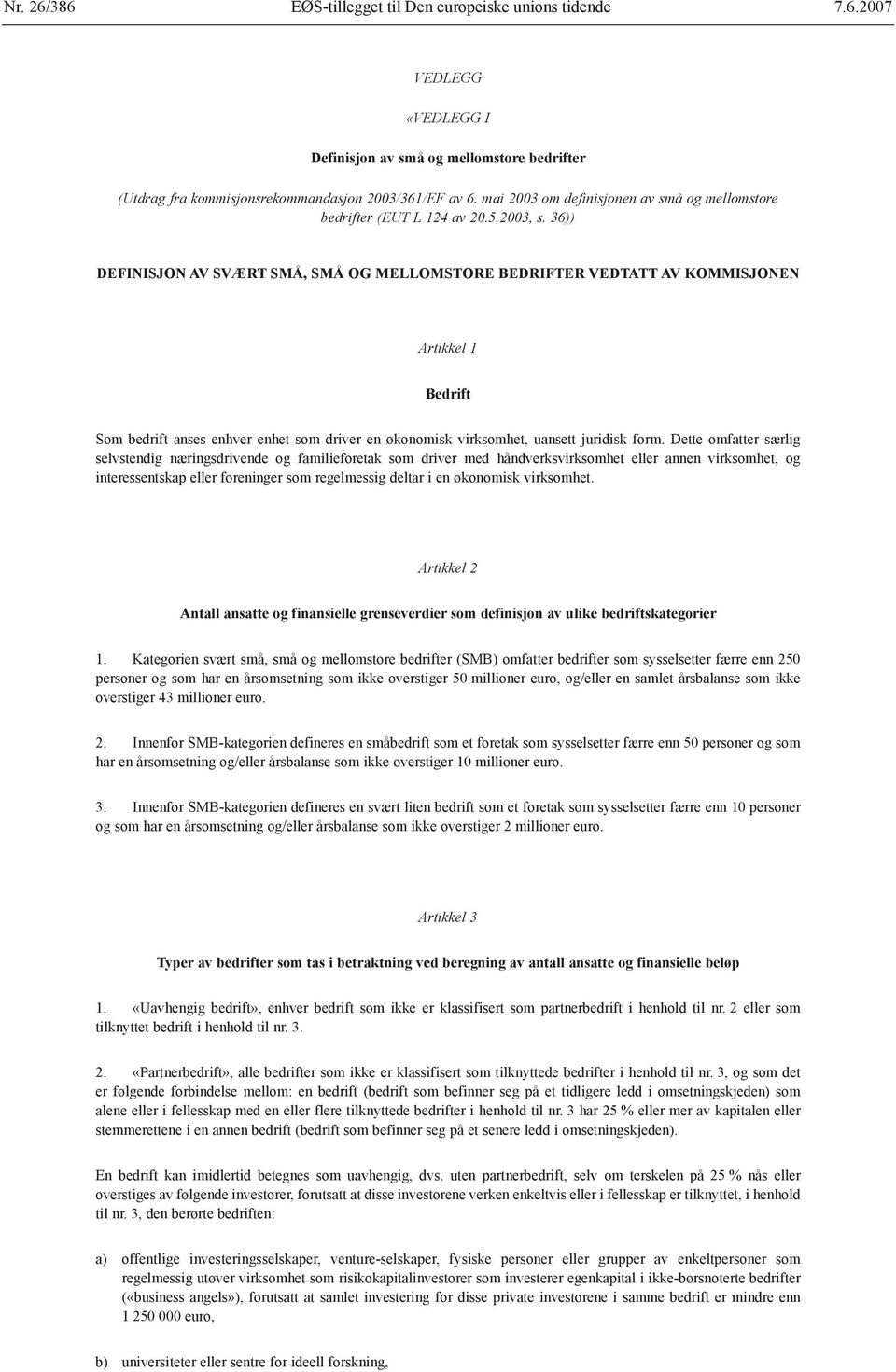 36)) DEFINISJON AV SVÆRT SMÅ, SMÅ OG MELLOMSTORE BEDRIFTER VEDTATT AV KOMMISJONEN Artikkel 1 Bedrift Som bedrift anses enhver enhet som driver en økonomisk virksomhet, uansett juridisk form.