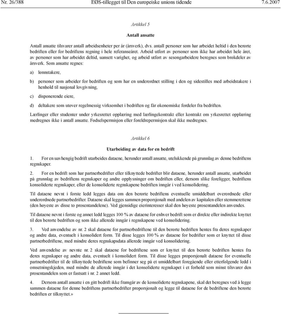 Arbeid utført av personer som ikke har arbeidet hele året, av personer som har arbeidet deltid, uansett varighet, og arbeid utført av sesongarbeidere beregnes som brøkdeler av årsverk.