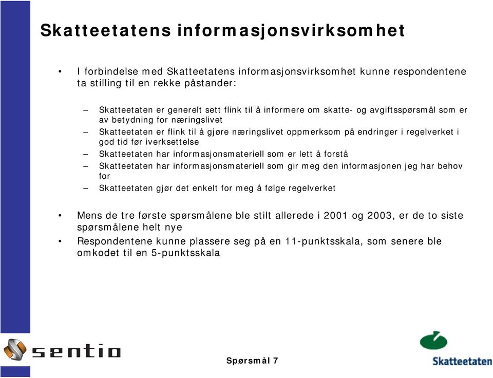 Skatteetaten har informasjonsmateriell som er lett å forstå Skatteetaten har informasjonsmateriell som gir meg den informasjonen jeg har behov for Skatteetaten gjør det enkelt for meg å følge