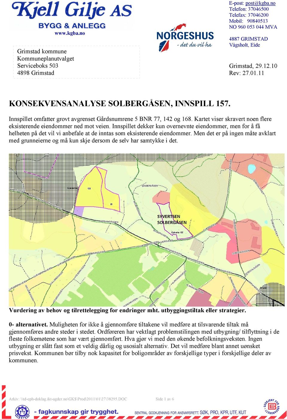 Innspillet omfatter grovt avgrenset Gårdsnumrene 5 BNR 77, 142 og 168. Kartet viser skravert noen flere eksisterende eiendommer ned mot veien.