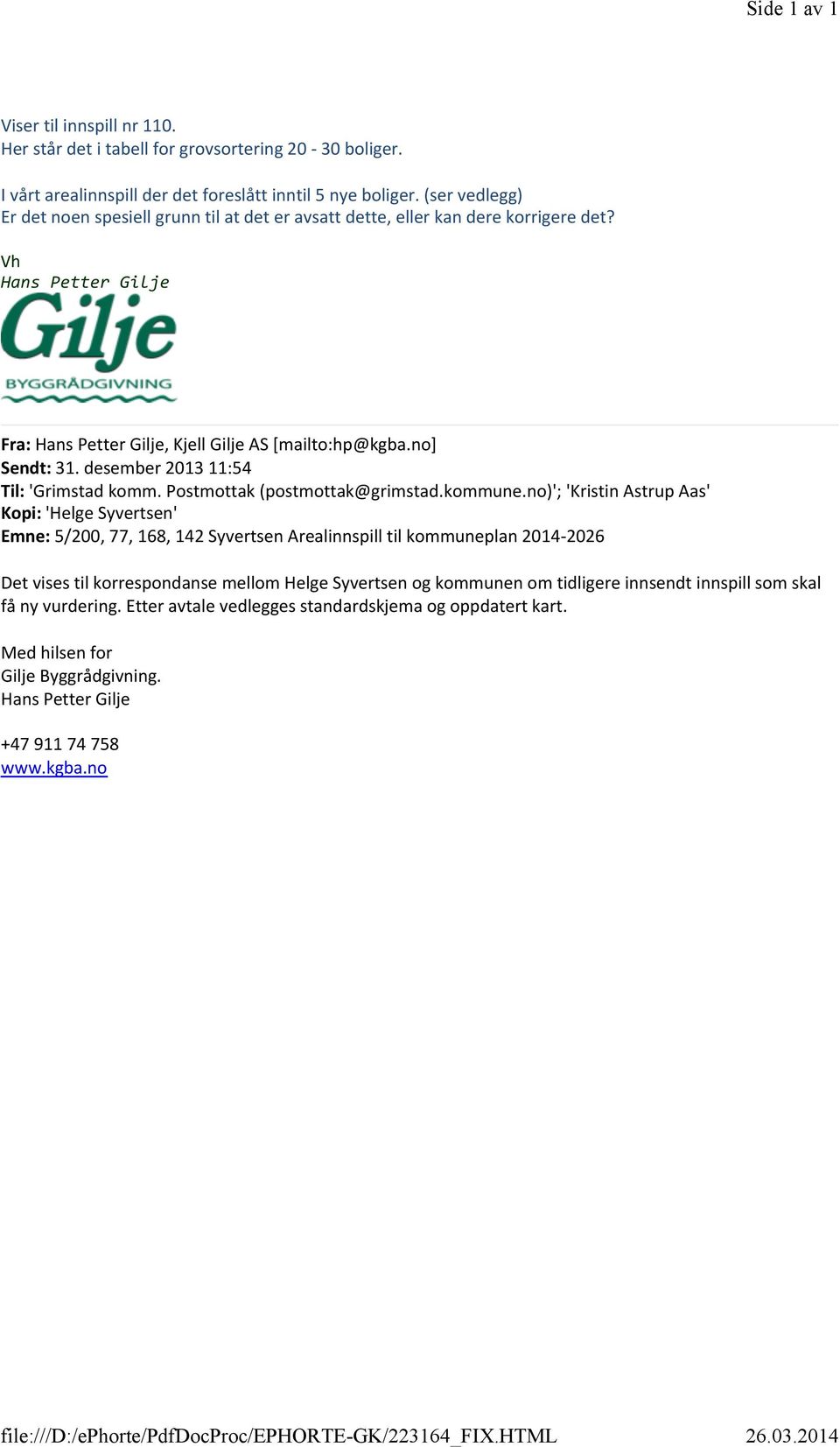 Vh Hans Petter Gilje Fra: Hans Petter Gilje, Kjell Gilje AS [mailto:hp@kgba.no] Sendt: 31. desember 2013 11:54 Til: 'Grimstad komm. Postmottak (postmottak@grimstad.kommune.