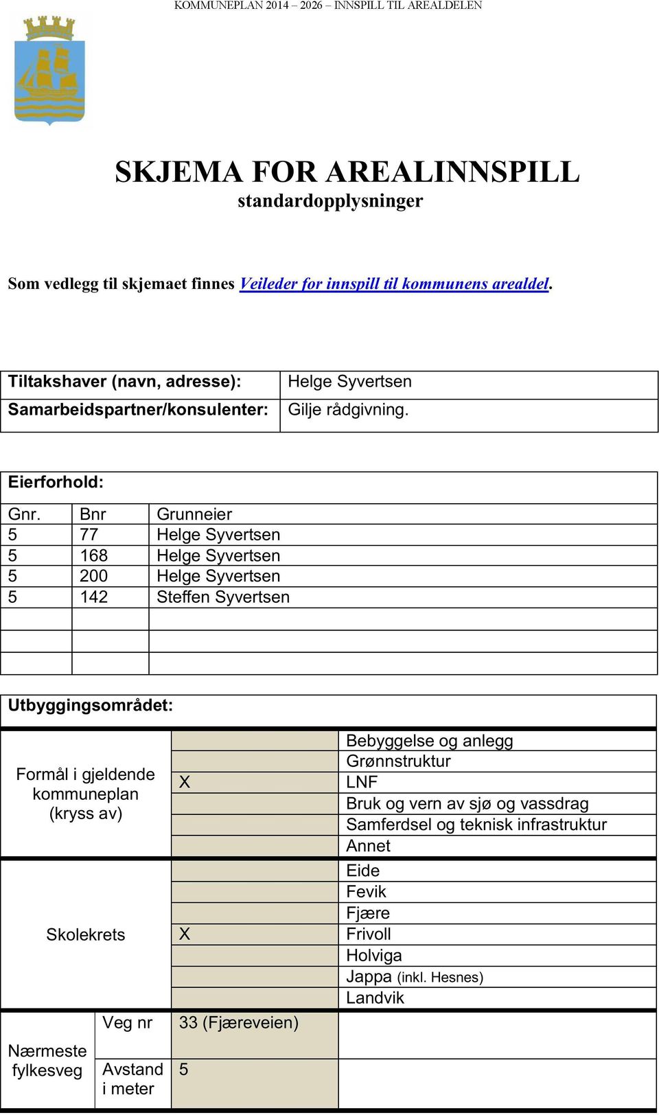 Bnr Grunneier 5 77 Helge Syvertsen 5 168 Helge Syvertsen 5 200 Helge Syvertsen 5 142 Steffen Syvertsen Utbyggingsområdet: Formål i gjeldende kommuneplan (kryss av)