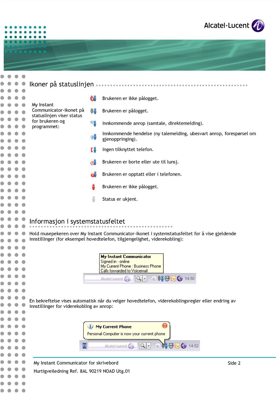 Brukeren er opptatt eller i telefonen. Brukeren er ikke pålogget. Status er ukjent.