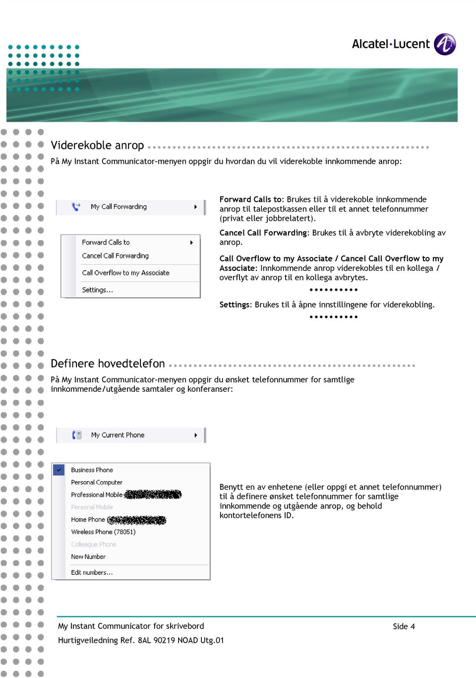 Call Overflow to my Associate / Cancel Call Overflow to my Associate: Innkommende anrop viderekobles til en kollega / overflyt av anrop til en kollega avbrytes.