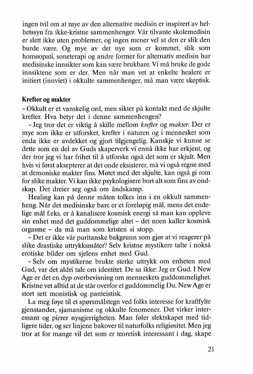 Og mye av det nye soln er kommet, slik soln homulopati, soneterapi og andre former for alternativ medisin har ~nedisi~lske innsikter som kan vzre brukbare. Vi ma bruke de gode innsiktene son1 er der.