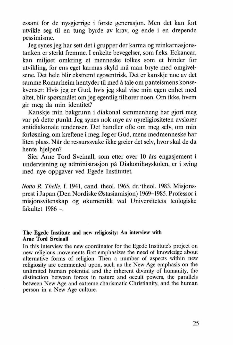 Eckancar, kan miljoet omkring et menneske tolkes som et hinder for utvikling, for ens eget karmas skyld ma man bryte med omgivelsene. Det hele blir ekstremt egosentrisk.