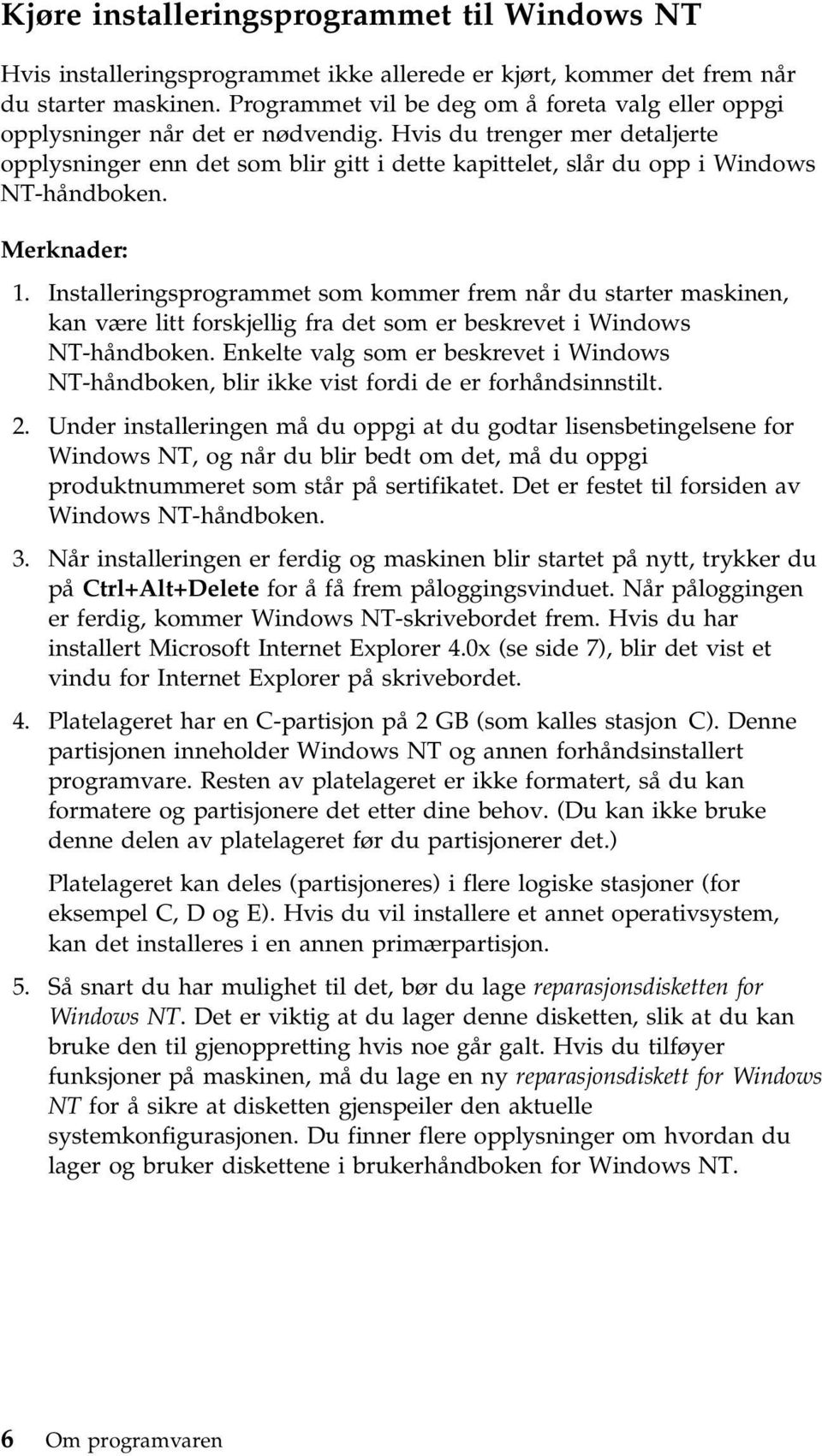 Hvis du trenger mer detaljerte opplysninger enn det som blir gitt i dette kapittelet, slår du opp i Windows NT-håndboken. Merknader: 1.