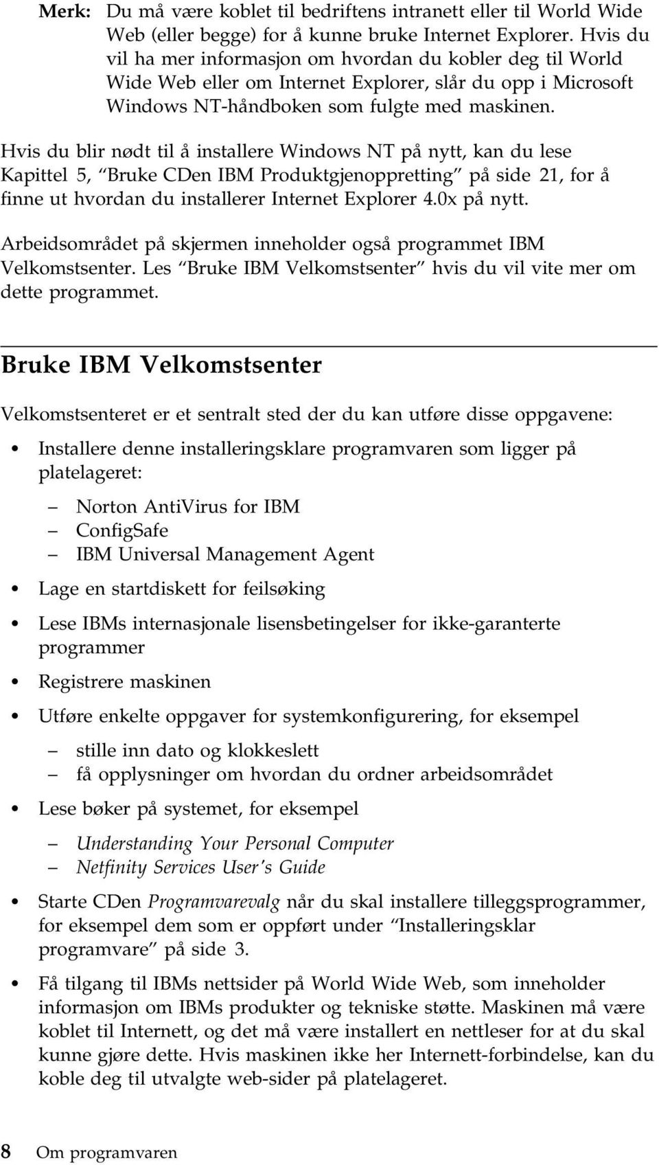 Hvis du blir nødt til å installere Windows NT på nytt, kan du lese Kapittel 5, Bruke CDen IBM Produktgjenoppretting på side 21, for å finne ut hvordan du installerer Internet Explorer 4.0x på nytt.