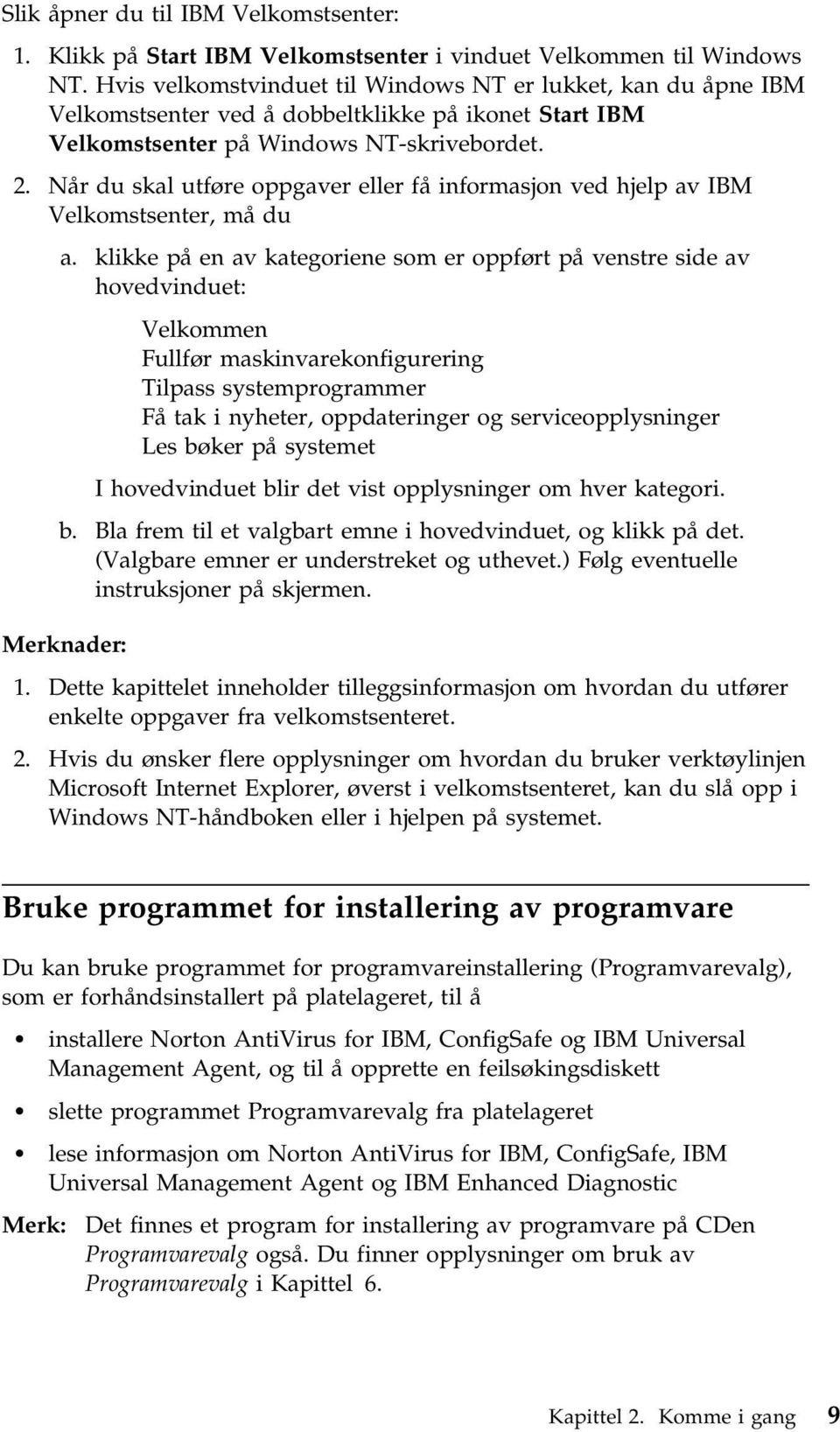 Når du skal utføre oppgaver eller få informasjon ved hjelp av IBM Velkomstsenter, må du a.