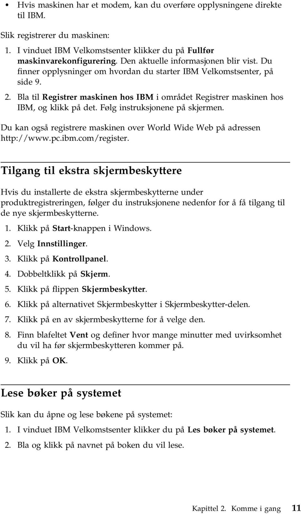 Bla til Registrer maskinen hos IBM i området Registrer maskinen hos IBM, og klikk på det. Følg instruksjonene på skjermen. Du kan også registrere maskinen over World Wide Web på adressen http://www.