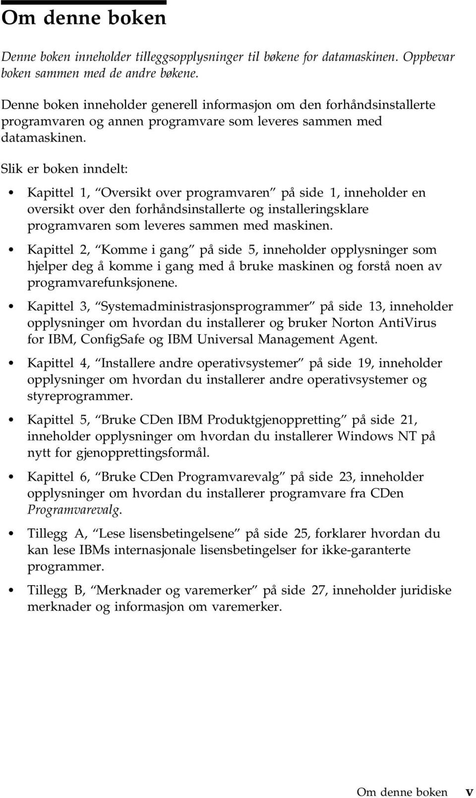 Slik er boken inndelt: Kapittel 1, Oversikt over programvaren på side 1, inneholder en oversikt over den forhåndsinstallerte og installeringsklare programvaren som leveres sammen med maskinen.