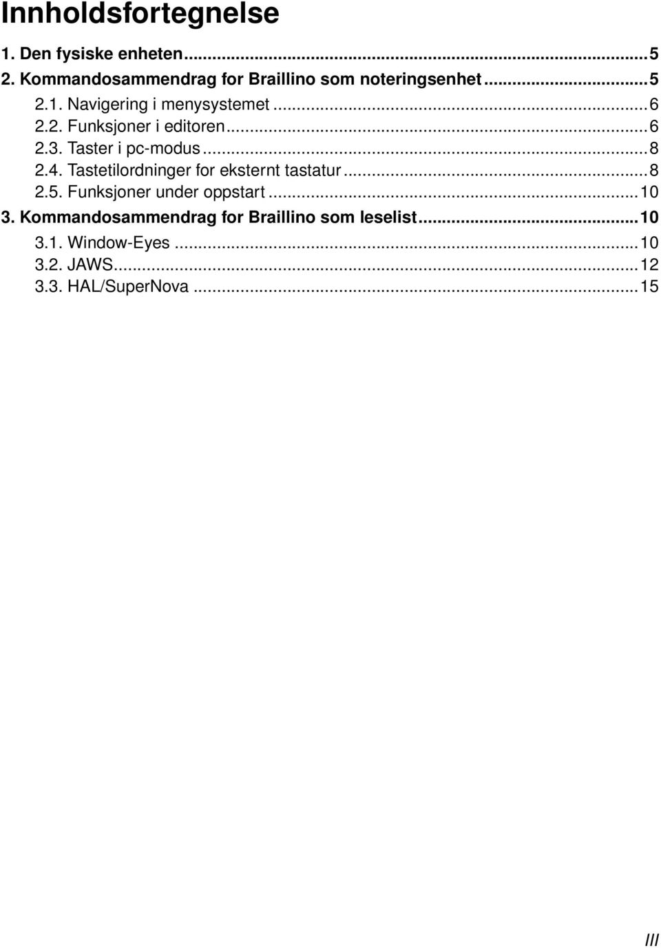 ..6 2.3. Taster i pc-modus...8 2.4. Tastetilordninger for eksternt tastatur...8 2.5.