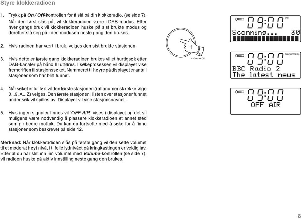 Hvis dette er første gang klokkeradioen brukes vil et hurtigsøk etter DAB-kanaler på bånd III utføres. I søkeprosessen vil displayet vise fremdriften til stasjonssøket.