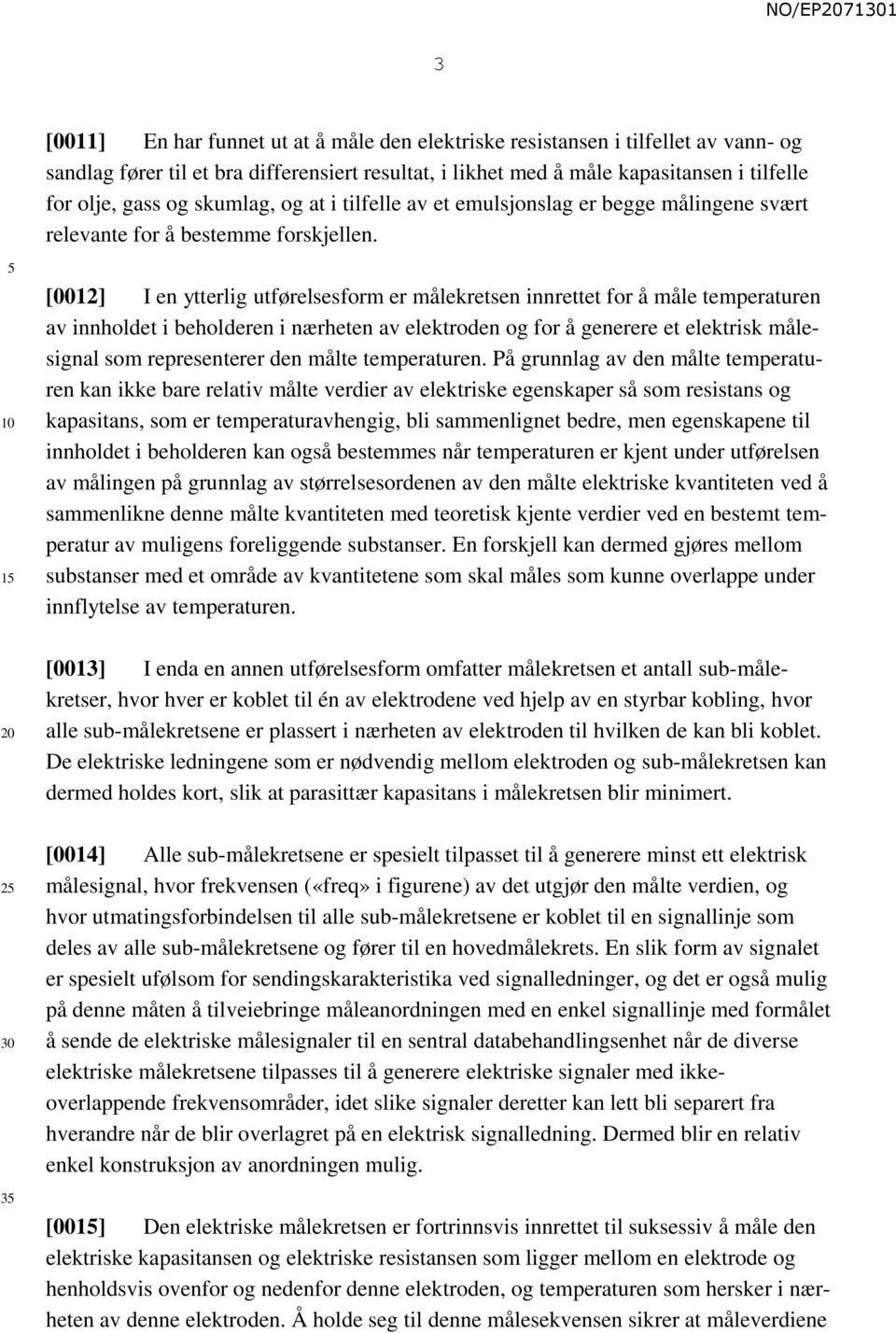 1 [0012] I en ytterlig utførelsesform er målekretsen innrettet for å måle temperaturen av innholdet i beholderen i nærheten av elektroden og for å generere et elektrisk målesignal som representerer