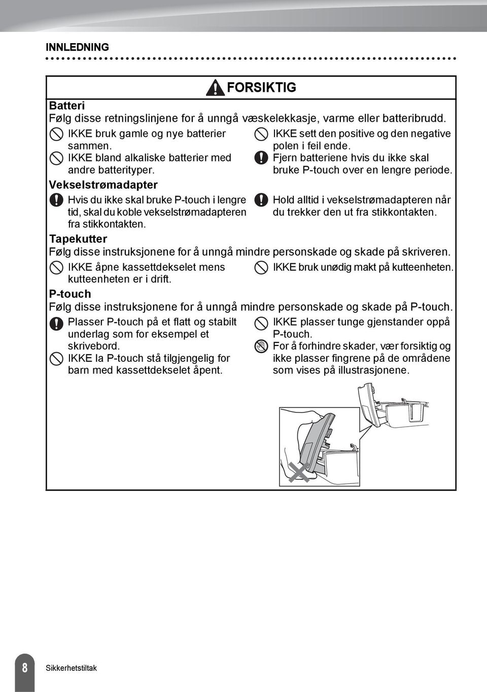 Tapekutter IKKE sett den positive og den negative polen i feil ende. Fjern batteriene hvis du ikke skal bruke P-touch over en lengre periode.