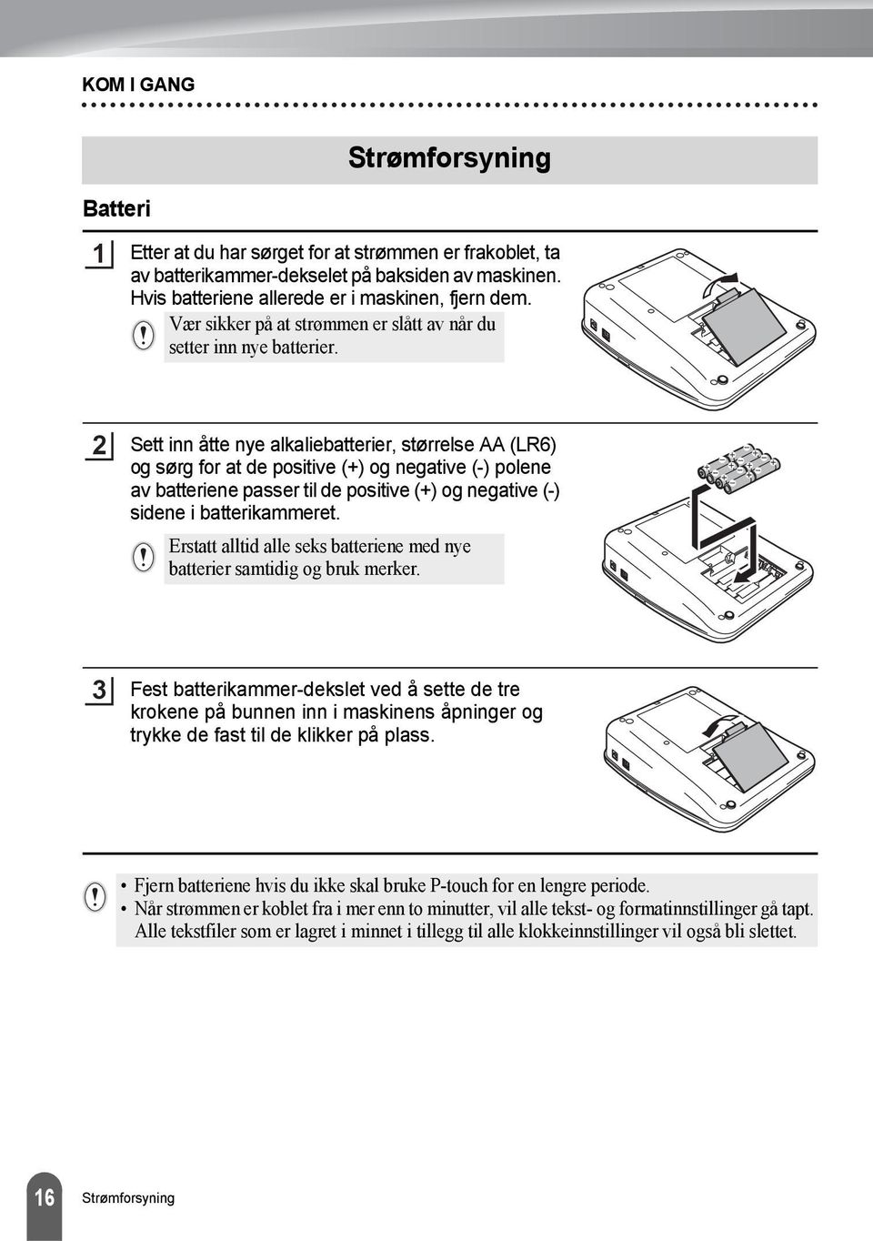 Sett inn åtte nye alkaliebatterier, størrelse AA (LR) og sørg for at de positive (+) og negative (-) polene av batteriene passer til de positive (+) og negative (-) sidene i batterikammeret.