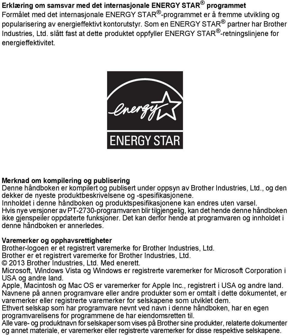 Merknad om kompilering og publisering Denne håndboken er kompilert og publisert under oppsyn av Brother Industries, Ltd., og den dekker de nyeste produktbeskrivelsene og -spesifikasjonene.