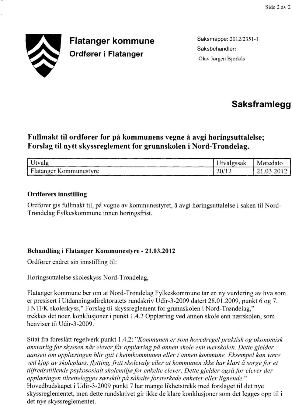 2012 Ordførers innstilling Ordfører gis fullmakt til, på vegne av kommunestyret, å avgi høringsuttalelse i saken til Nord- Trøndelag Fylkeskommune innen høringsfrist.