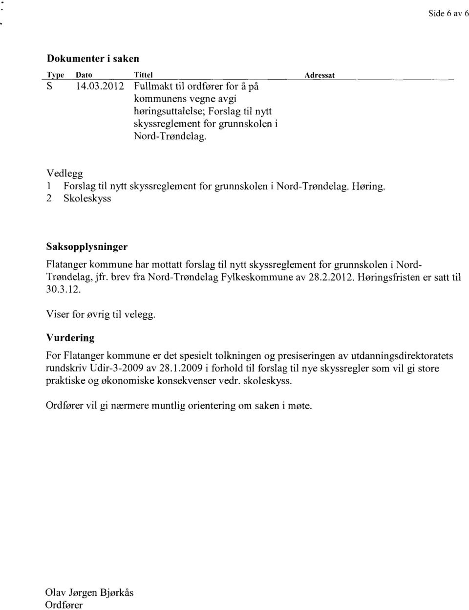 2 Skoleskyss Saksopplysninger Flatanger kommune har mottatt forslag til nytt skyssreglement for grunnskolen i Nord- Trøndelag, jfr. brev fra Nord-Trøndelag Fylkeskommune av 28.2.2012.