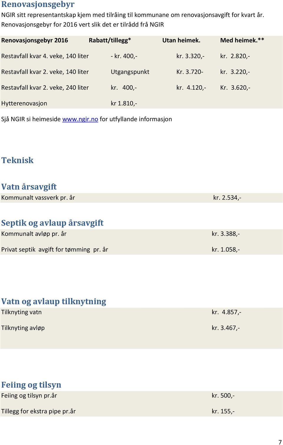 veke, 140 liter Utgangspunkt Kr. 3.720- kr. 3.220,- Restavfall kvar 2. veke, 240 liter kr. 400,- kr. 4.120,- Kr. 3.620,- Hytterenovasjon kr 1.810,- Sjå NGIR si heimeside www.ngir.