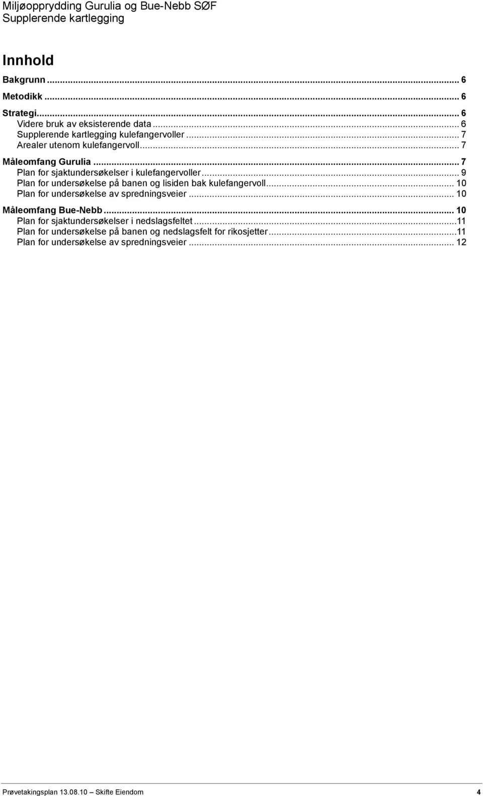 .. 10 Plan for undersøkelse av spredningsveier... 10 Måleomfang Bue-Nebb... 10 Plan for sjaktundersøkelser i nedslagsfeltet.