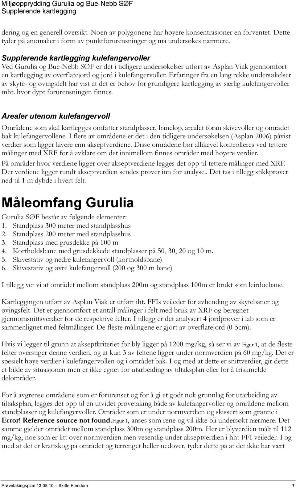 Erfaringer fra en lang rekke undersøkelser av skyte- og øvingsfelt har vist at det er behov for grundigere kartlegging av særlig kulefangervoller mht. hvor dypt forurensningen finnes.