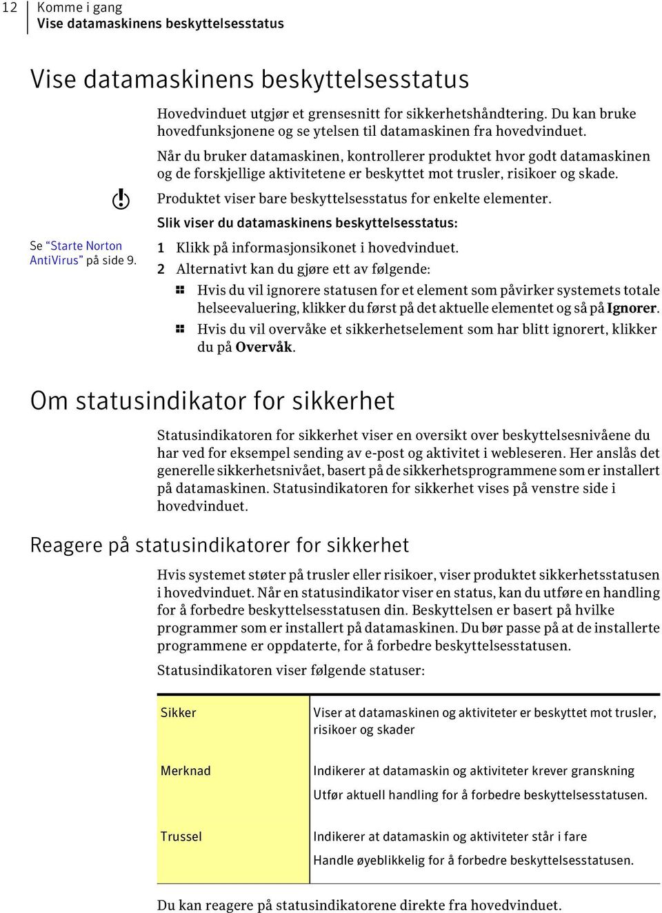 Når du bruker datamaskinen, kontrollerer produktet hvor godt datamaskinen og de forskjellige aktivitetene er beskyttet mot trusler, risikoer og skade.